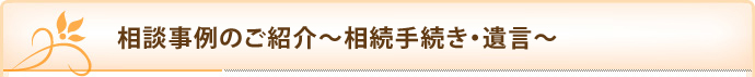 相談事例のご紹介～相続手続き・遺言～