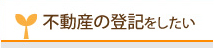 不動産の登記をしたい