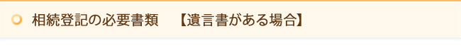 相続登記の必要書類　【遺言書がある場合】